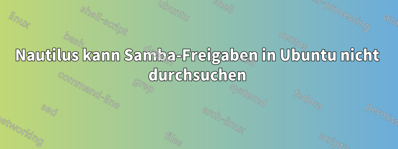 Nautilus kann Samba-Freigaben in Ubuntu nicht durchsuchen