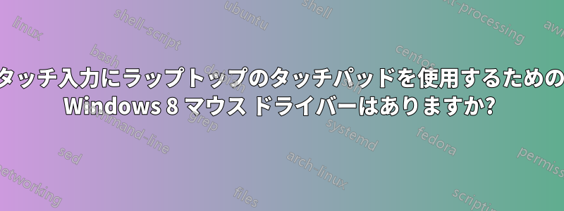 タッチ入力にラップトップのタッチパッドを使用するための Windows 8 マウス ドライバーはありますか?