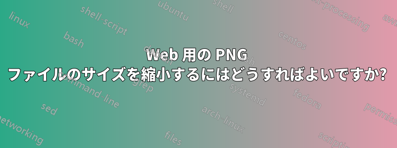Web 用の PNG ファイルのサイズを縮小するにはどうすればよいですか?