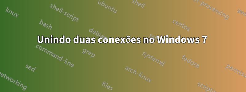 Unindo duas conexões no Windows 7