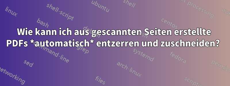 Wie kann ich aus gescannten Seiten erstellte PDFs *automatisch* entzerren und zuschneiden? 