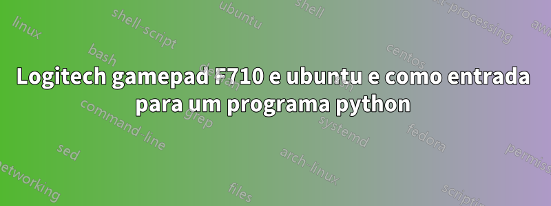 Logitech gamepad F710 e ubuntu e como entrada para um programa python
