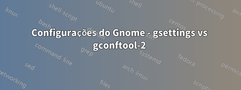 Configurações do Gnome - gsettings vs gconftool-2