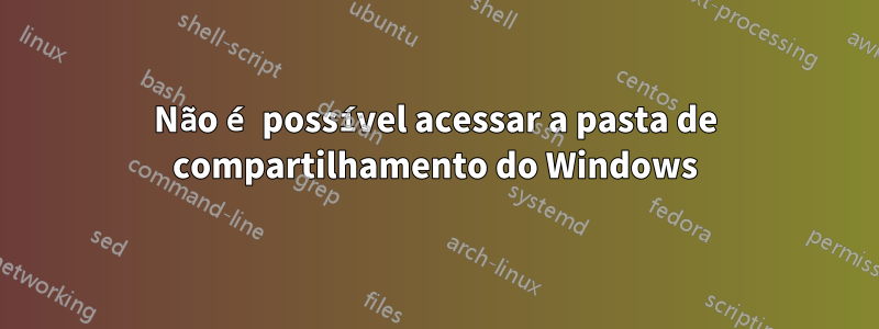 Não é possível acessar a pasta de compartilhamento do Windows
