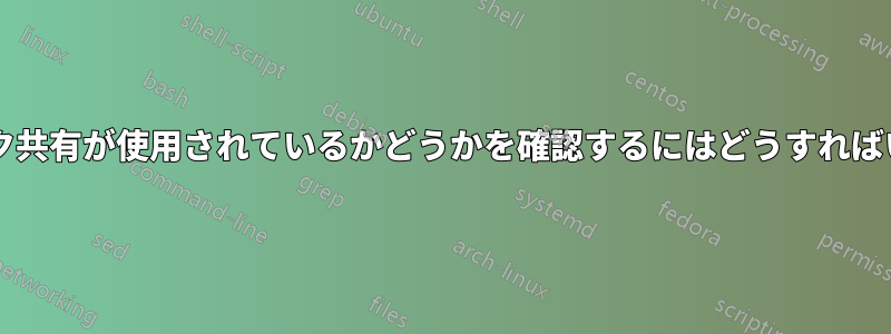ネットワーク共有が使用されているかどうかを確認するにはどうすればいいですか?
