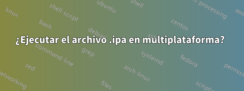 ¿Ejecutar el archivo .ipa en multiplataforma? 