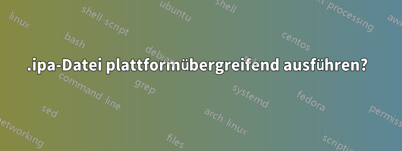 .ipa-Datei plattformübergreifend ausführen? 