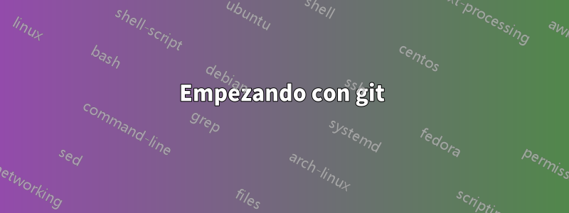 Empezando con git