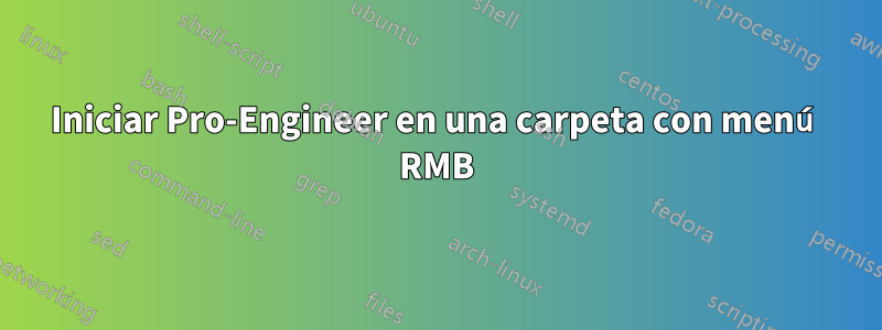 Iniciar Pro-Engineer en una carpeta con menú RMB