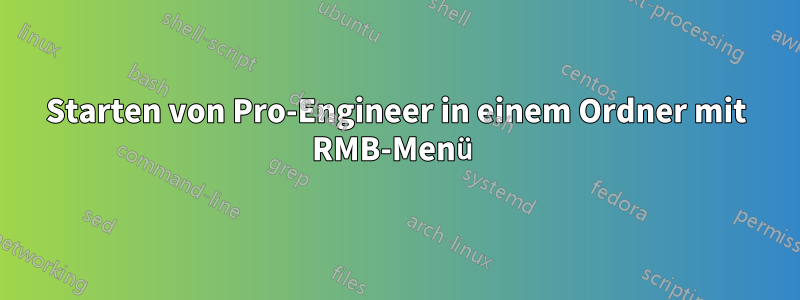 Starten von Pro-Engineer in einem Ordner mit RMB-Menü