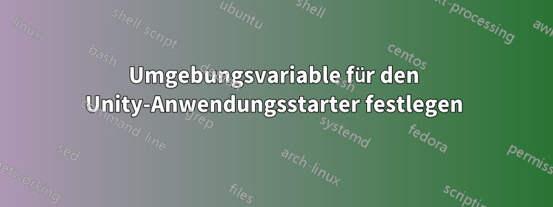Umgebungsvariable für den Unity-Anwendungsstarter festlegen