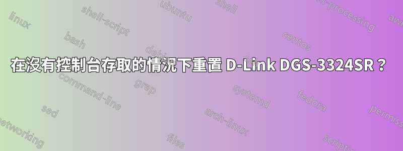 在沒有控制台存取的情況下重置 D-Link DGS-3324SR？