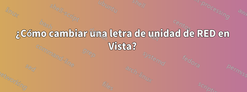 ¿Cómo cambiar una letra de unidad de RED en Vista?