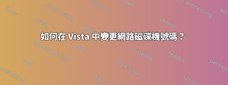 如何在 Vista 中變更網路磁碟機號碼？