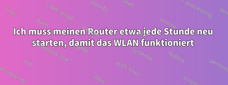 Ich muss meinen Router etwa jede Stunde neu starten, damit das WLAN funktioniert