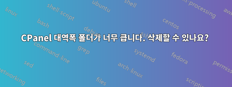 CPanel 대역폭 폴더가 너무 큽니다. 삭제할 수 있나요?