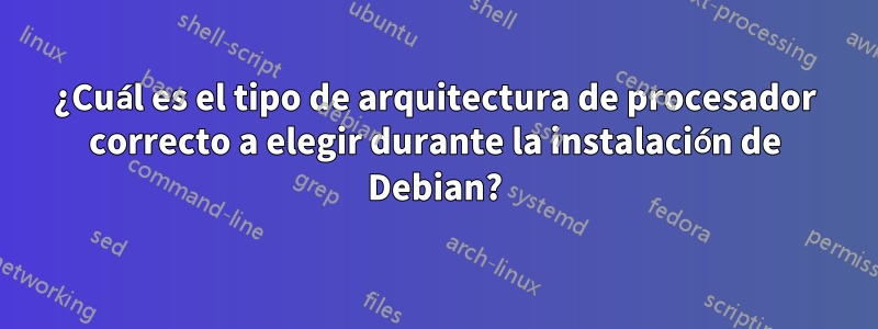 ¿Cuál es el tipo de arquitectura de procesador correcto a elegir durante la instalación de Debian?