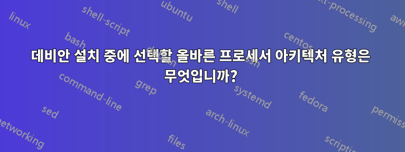 데비안 설치 중에 선택할 올바른 프로세서 아키텍처 유형은 무엇입니까?