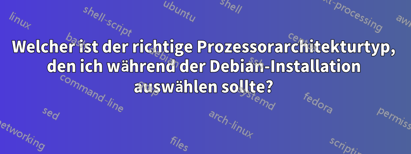 Welcher ist der richtige Prozessorarchitekturtyp, den ich während der Debian-Installation auswählen sollte?