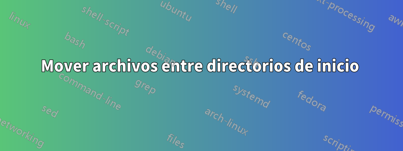 Mover archivos entre directorios de inicio