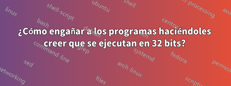 ¿Cómo engañar a los programas haciéndoles creer que se ejecutan en 32 bits?