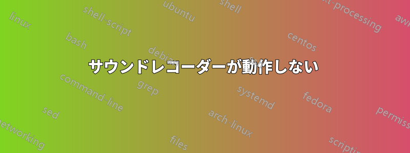 サウンドレコーダーが動作しない