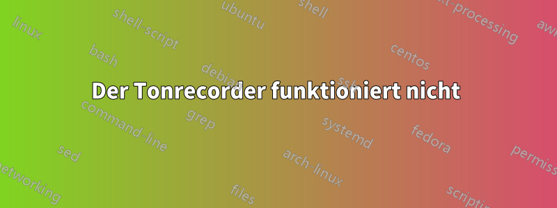 Der Tonrecorder funktioniert nicht