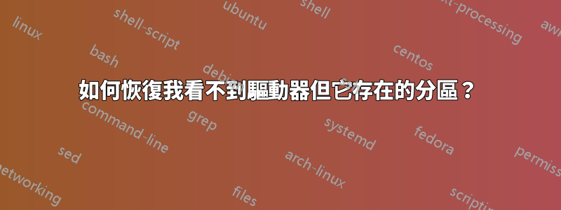 如何恢復我看不到驅動器但它存在的分區？