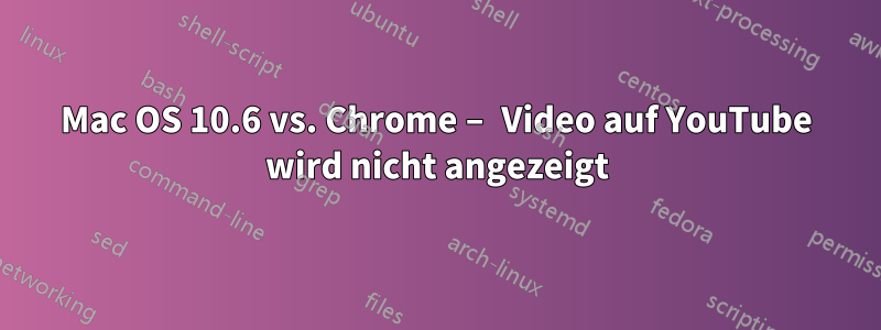 Mac OS 10.6 vs. Chrome – Video auf YouTube wird nicht angezeigt