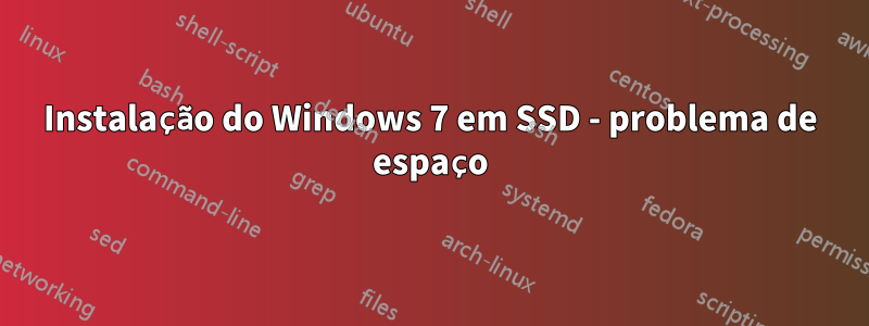 Instalação do Windows 7 em SSD - problema de espaço