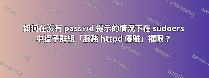 如何在沒有 passwd 提示的情況下在 sudoers 中授予群組「服務 httpd 優雅」權限？