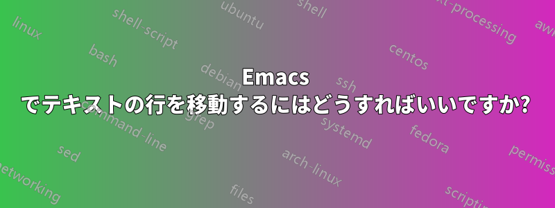 Emacs でテキストの行を移動するにはどうすればいいですか?