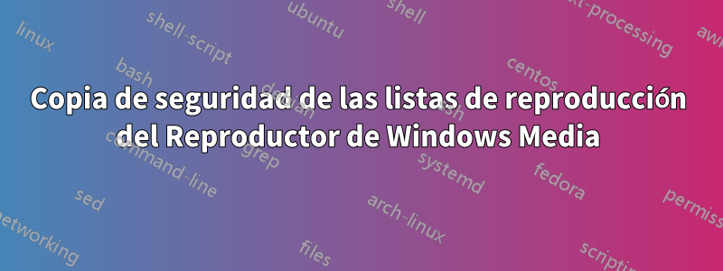 Copia de seguridad de las listas de reproducción del Reproductor de Windows Media