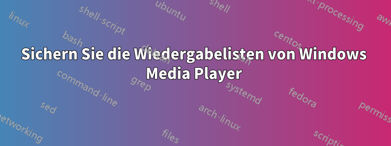 Sichern Sie die Wiedergabelisten von Windows Media Player