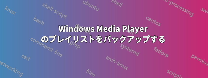 Windows Media Player のプレイリストをバックアップする
