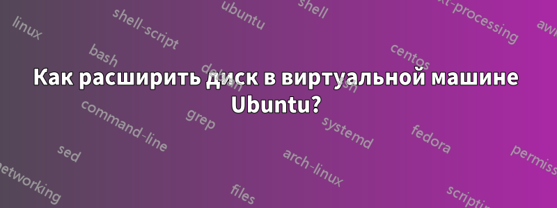 Как расширить диск в виртуальной машине Ubuntu?