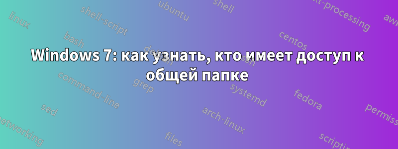 Windows 7: как узнать, кто имеет доступ к общей папке