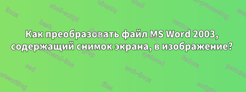 Как преобразовать файл MS Word 2003, содержащий снимок экрана, в изображение?