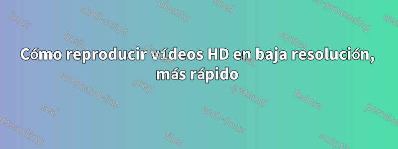 Cómo reproducir vídeos HD en baja resolución, más rápido