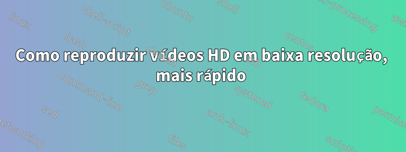Como reproduzir vídeos HD em baixa resolução, mais rápido