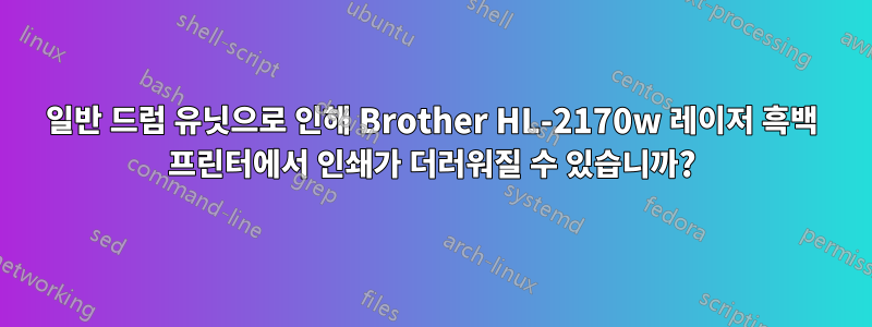 일반 드럼 유닛으로 인해 Brother HL-2170w 레이저 흑백 프린터에서 인쇄가 더러워질 수 있습니까?