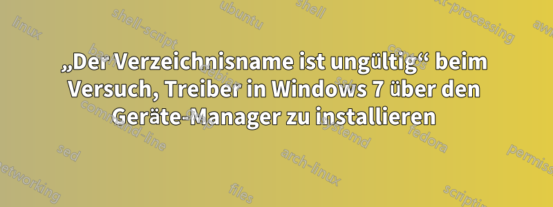 „Der Verzeichnisname ist ungültig“ beim Versuch, Treiber in Windows 7 über den Geräte-Manager zu installieren
