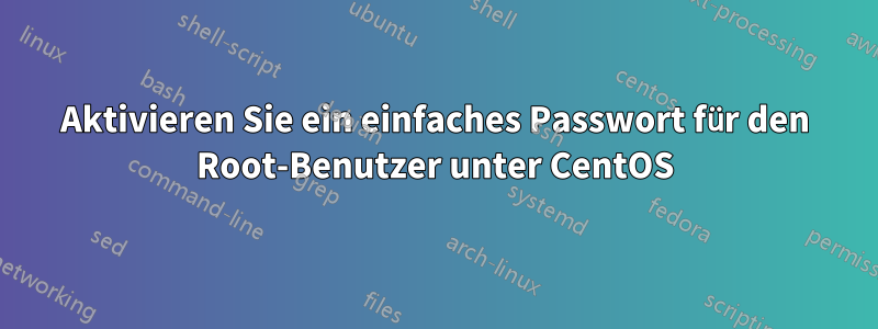 Aktivieren Sie ein einfaches Passwort für den Root-Benutzer unter CentOS