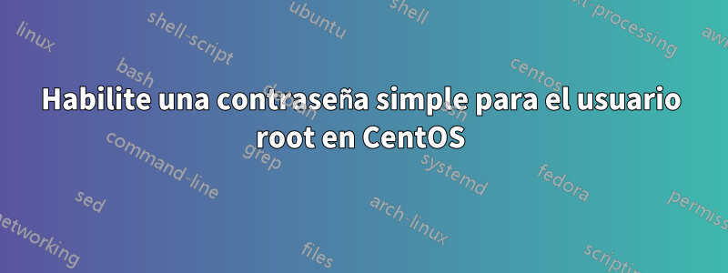 Habilite una contraseña simple para el usuario root en CentOS