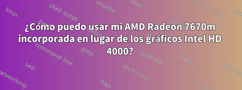 ¿Cómo puedo usar mi AMD Radeon 7670m incorporada en lugar de los gráficos Intel HD 4000?