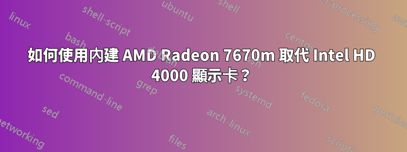 如何使用內建 AMD Radeon 7670m 取代 Intel HD 4000 顯示卡？