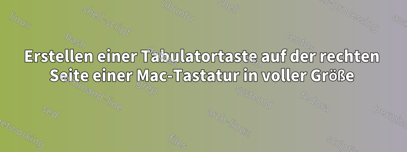 Erstellen einer Tabulatortaste auf der rechten Seite einer Mac-Tastatur in voller Größe