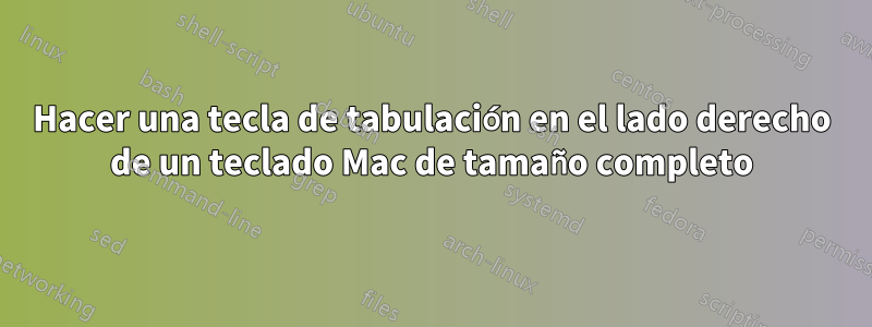 Hacer una tecla de tabulación en el lado derecho de un teclado Mac de tamaño completo