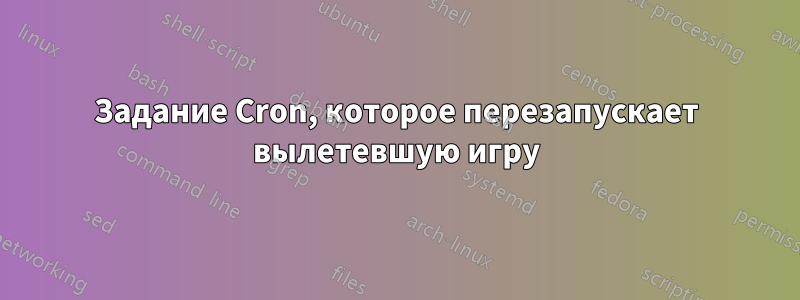 Задание Cron, которое перезапускает вылетевшую игру