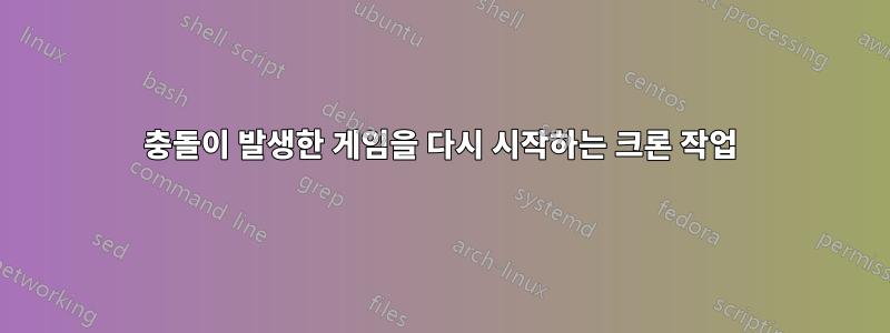 충돌이 발생한 게임을 다시 시작하는 크론 작업